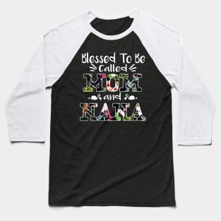 Blessed To Be Called Mom And Nana Flower T-Shirt Nana Gifts T-Shirt Baseball T-Shirt